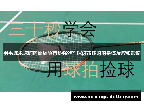 羽毛球杀球时的疼痛感有多强烈？探讨击球时的身体反应和影响