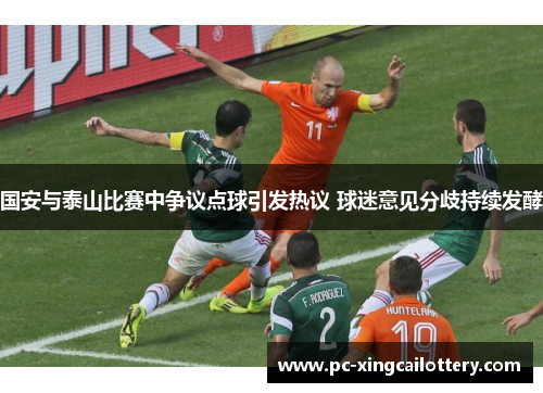 国安与泰山比赛中争议点球引发热议 球迷意见分歧持续发酵